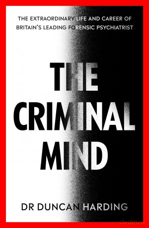 The Criminal Mind: Gripping encounters with serial killers and true crime from Britain's leading forensic psychiatrist - Dr Duncan Harding [KSIĄŻKA]