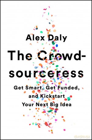 The Crowdsourceress: Get Smart, Get Funded, and Kickstart Your Next Big Idea - Alex Daly [KSIĄŻKA]