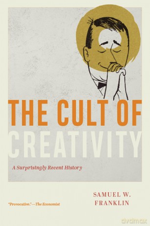 The Cult of Creativity: A Surprisingly Recent History - Samuel W. Franklin [KSIĄŻKA]