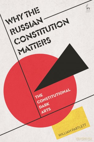 The Dark Arts of Constitutional Law: How Putin and Other Dictators Use Constitutions: The Constitutional Dark Arts - William Partlett [KSIĄŻKA]