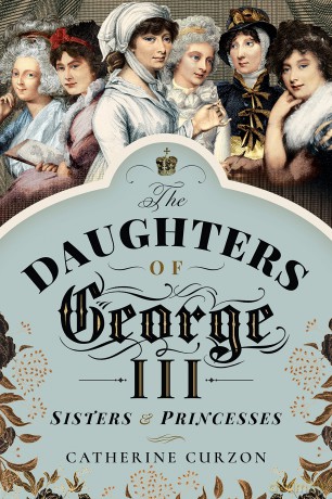 The Daughters of George III: Sisters and Princesses - Catherine Curzon [KSIĄŻKA]
