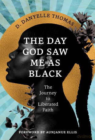 The Day God Saw Me as Black: The Journey to Liberated Faith - D. Danyelle Thomas [KSIĄŻKA]