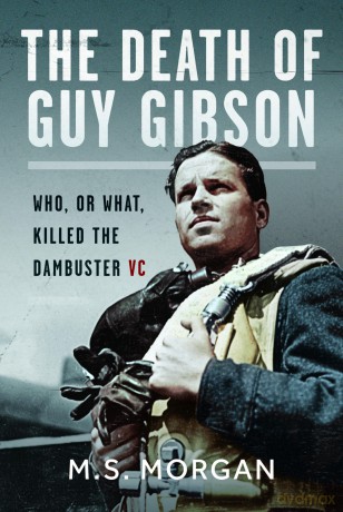 The Death of Guy Gibson: Who, or What, Killed the Dambuster VC - M S Morgan [KSIĄŻKA]