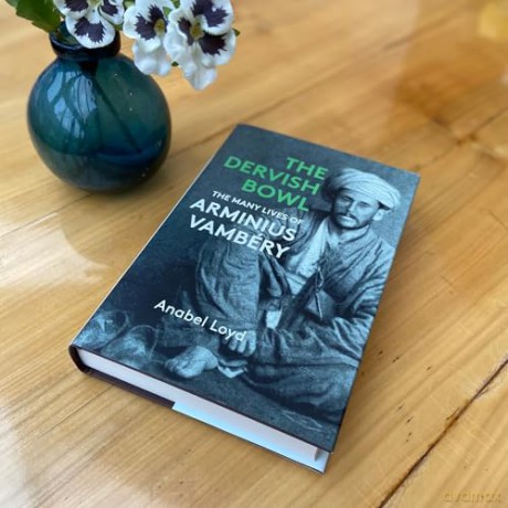 The Dervish Bowl: The Many Lives of Arminius Vambéry: The Many Lives of Arminius Vambery - Anabel Loyd [KSIĄŻKA]