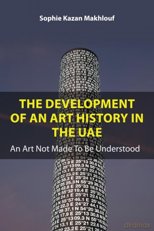 The Development of An Art History in the UAE: An Art Not Made To Be Understood - Sophie Kazan Makhlouf [KSIĄŻKA]