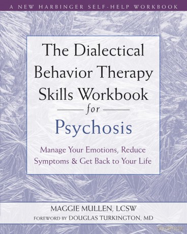 The Dialectical Behavior Therapy Skills Workbook for Psychosis: Manage Your Emotions, Reduce Symptoms, and Get Back to Your Life - Maggie Mullen [KSIĄŻKA]