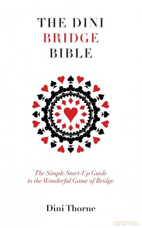 The Dini Bridge Bible: The Simple Start-Up Guide to the Wonderful Game of Bridge - Dini Thorne [KSIĄŻKA]