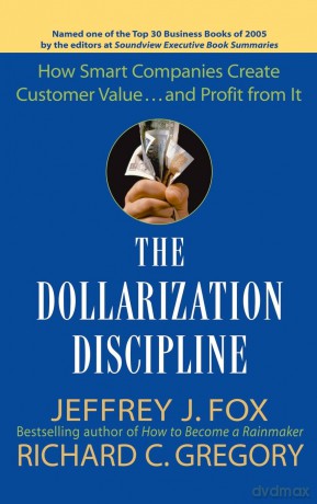 The Dollarization Discipline: How Smart Companies Create Customer Value...and Profit from It - Jeffrey J. Fox [KSIĄŻKA]