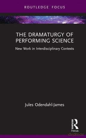 The Dramaturgy of Performing Science: New Work in Interdisciplinary Contexts (Focus on Dramaturgy) - Jules Odendahl-James [KSIĄŻKA]