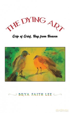 The Dying Art: Grip of Grief, Hug from Heaven - Brya Faith Lee [KSIĄŻKA]