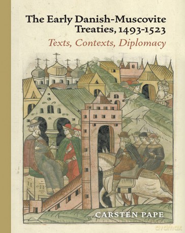 The Early Danish-Muscovite Treaties, 1493-1523: Texts, Contexts, Diplomacy - Carsten Pape [KSIĄŻKA]