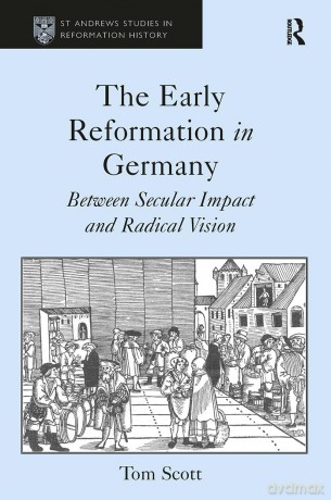 The Early Reformation in Germany: Between Secular Impact and Radical Vision (St Andrews Studies in Reformation History) - Tom Scott [KSIĄŻKA]