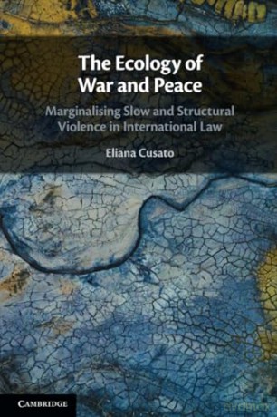The Ecology of War and Peace: Marginalising Slow and Structural Violence in International Law - Eliana Cusato [KSIĄŻKA]