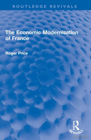 The Economic Modernisation of France (Routledge Revivals) - Roger Price [KSIĄŻKA]