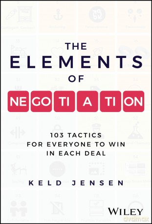 The Elements of Negotiation: 103 Tactics for Everyone to Win in Each Deal - Keld Jensen [KSIĄŻKA]