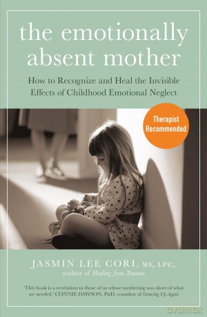 The Emotionally Absent Mother: How to Recognize and Heal the Invisible Effects of Childhood Emotional Neglect - Jasmin Lee Cori [KSIĄŻKA]