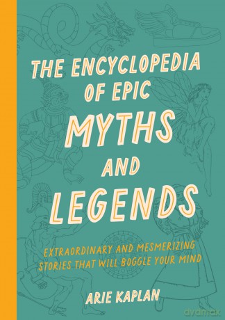 The Encyclopedia of Epic Myths and Legends: Extraordinary and Mesmerizing Stories That Will Boggle Your Mind - Arie Kaplan [KSIĄŻKA]