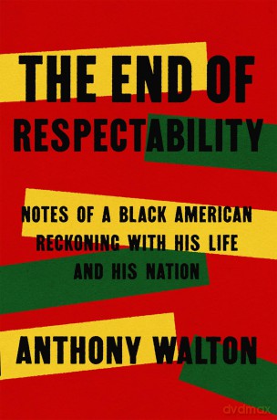 The End of Respectability: Notes of a Black American Reckoning with His Life and His Nation - Anthony Walton [KSIĄŻKA]