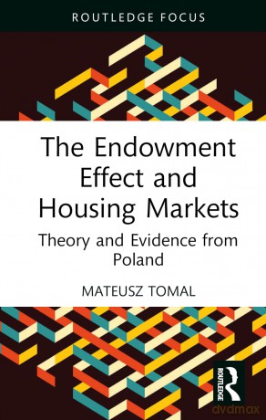 The Endowment Effect and Housing Markets: Theory and Evidence from Poland (Routledge Studies in International Real Estate) - Mateusz Tomal [KSIĄŻKA]