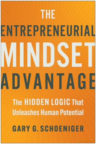 The Entrepreneurial Mindset Advantage: The Hidden Logic That Unleashes Human Potential - Gary G. Schoeniger [KSIĄŻKA]
