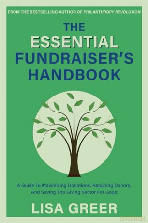 The Essential Fundraiser's Handbook: A Guide to Maximizing Donations, Retaining Donors, and Saving the Giving Sector for Good - Lisa Greer [KSIĄŻKA]