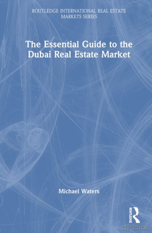 The Essential Guide to the Dubai Real Estate Market (Routledge International Real Estate Markets Series) - Michael Waters [KSIĄŻKA]