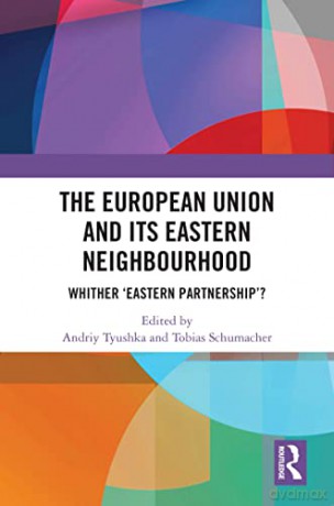 The European Union and Its Eastern Neighbourhood: Whither 'Eastern Partnership' - Andriy Tyushka [KSIĄŻKA]
