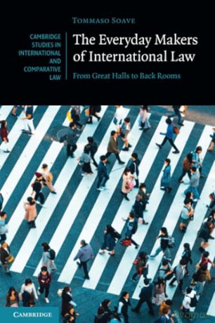 The Everyday Makers of International Law: From Great Halls to Back Rooms (Cambridge Studies in International and Comparative Law) - Tommaso Soave [KSIĄŻKA]