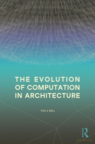 The Evolution of Computation in Architecture - Michael Fox [KSIĄŻKA]
