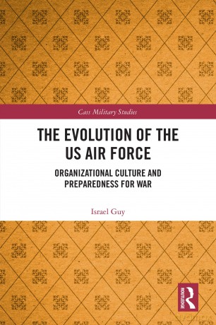 The Evolution of the US Air Force: Organizational Culture and Preparedness for War (Cass Military Studies) - Israel Guy [KSIĄŻKA]