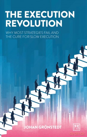 The Execution Revolution: The quick cure for slow strategy - Johan Gronstedt [KSIĄŻKA]