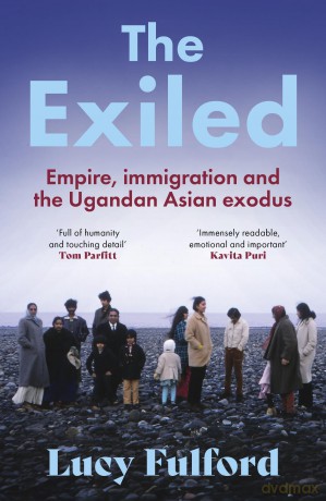 The Exiled: The incredible story of the South Asian exodus from Uganda to the UK in 1972 - longlisted for the HWA Non-Fiction Crown Award 2024 - Lucy Fulford [KSIĄŻKA]