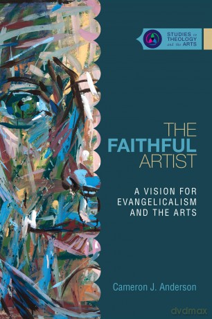 The Faithful Artist - A Vision for Evangelicalism and the Arts (Studies in Theology and the Arts Series) - Cameron J. Anderson [KSIĄŻKA]