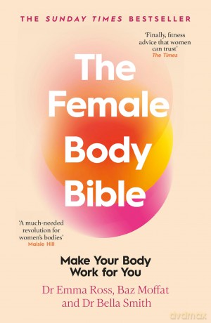 The Female Body Bible: The Sunday Times bestselling guide to women's health and fitness - Dr Emma Ross [KSIĄŻKA]
