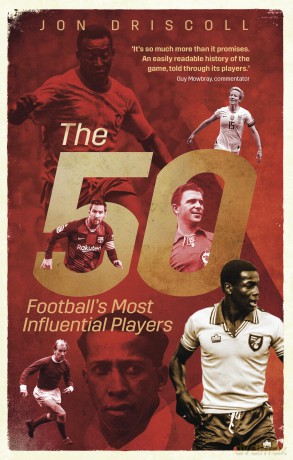 The Fifty: Football's Most Influential Players - Jon Driscoll [KSIĄŻKA]