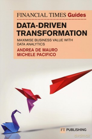 The Financial Times Guide to Data-Driven Transformation: How to drive substantial business value with data analytics (The FT Guides) - Andrea De Mauro [KSIĄŻKA]