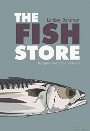 The Fish Store: Recipes and Recollections - Lindsey Bareham [KSIĄŻKA]
