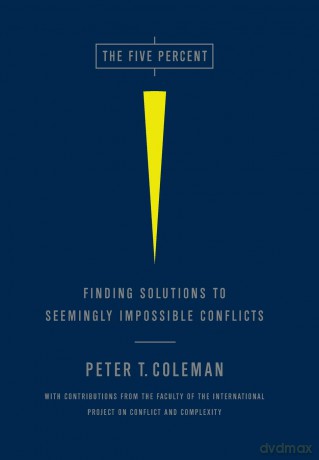 The Five Percent: Finding Solutions to Seemingly Impossible Conflicts - Peter Coleman [KSIĄŻKA]