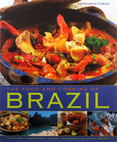 The Food and Cooking of Brazil: Traditions, Ingredients, Tastes, Techniques, 65 Classic Recipes - Fernando Farah [KSIĄŻKA]