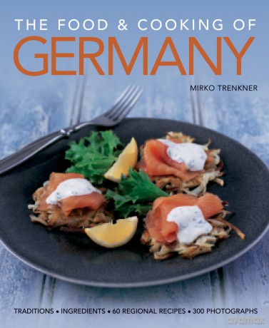 The Food and Cooking of Germany: Traditions - Ingredients - Tastes - Techniques: Traditions, Ingredients, Tastes, 60 Recipes, 300 Photographs - Mirko Trenkner [KSIĄŻKA]