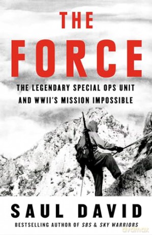 The Force: The Legendary Special Ops Unit and WWII's Mission Impossible - Saul David [KSIĄŻKA]