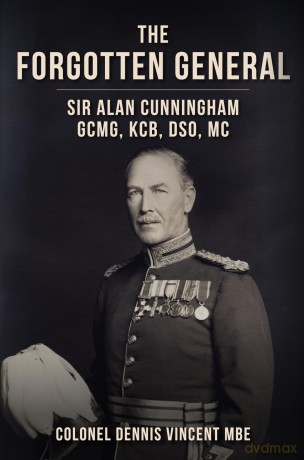 The Forgotten General: Sir Alan Cunningham GCMG, KCB, DSO, MC - Colonel Dennis Vincent MBE [KSIĄŻKA]