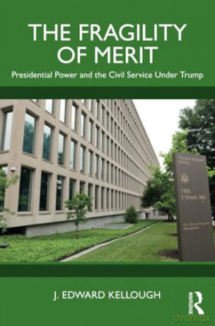 The Fragility of Merit: Presidential Power and the Civil Service Under Trump - J. Edward Kellough [KSIĄŻKA]