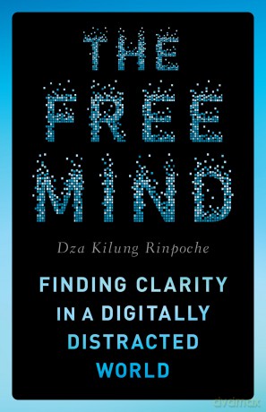 The Free Mind: Finding Clarity in a Digitally Distracted World - Rinpoche Dza Kilung [KSIĄŻKA]