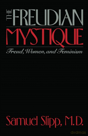 The Freudian Mystique: Freud, Women, and Feminism - Samuel Slipp [KSIĄŻKA]