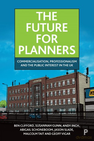 The Future for Planners: Commercialisation, Professionalism and the Public Interest in the UK - Ben Clifford [KSIĄŻKA]