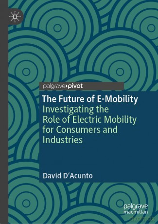 The Future of E-Mobility: Investigating the Role of Electric Mobility for Consumers and Industries - David D'Acunto [KSIĄŻKA]