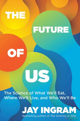 The Future of Us: The Science of What We'll Eat, Where We'll Live, and Who We'll Be - Jay Ingram [KSIĄŻKA]