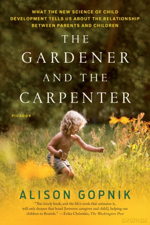 The Gardener and the Carpenter: What the New Science of Child Development Tells Us about the Relationship Between Parents and Children - Alison Gopnik [KSIĄŻKA]