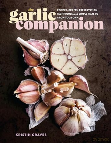 The Garlic Companion: Recipes, Crafts, Preservation Techniques, and Simple Ways to Grow Your Own - Kristin Graves [KSIĄŻKA]